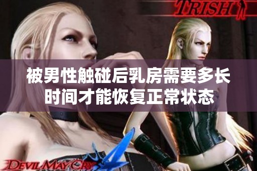 被男性触碰后乳房需要多长时间才能恢复正常状态