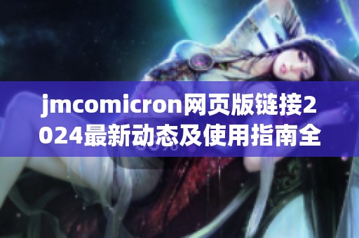 jmcomicron网页版链接2024最新动态及使用指南全解析