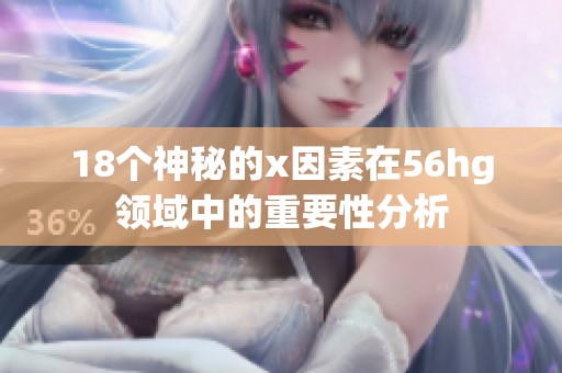 18个神秘的x因素在56hg领域中的重要性分析