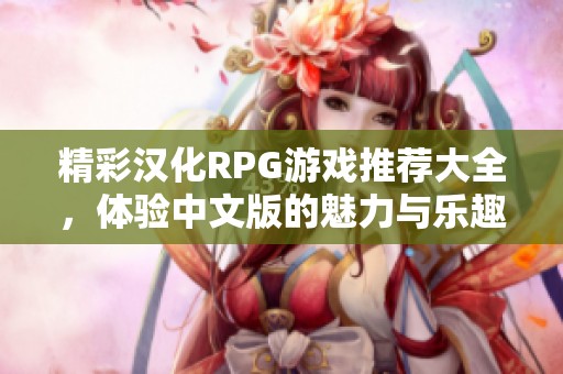 精彩汉化RPG游戏推荐大全，体验中文版的魅力与乐趣