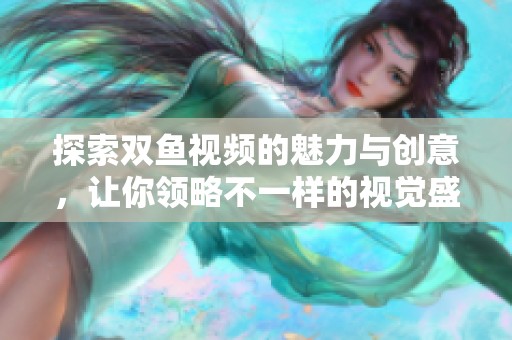 探索双鱼视频的魅力与创意，让你领略不一样的视觉盛宴