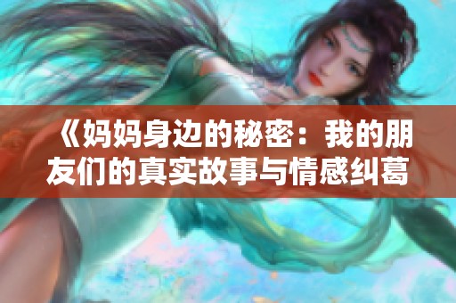 《妈妈身边的秘密：我的朋友们的真实故事与情感纠葛》