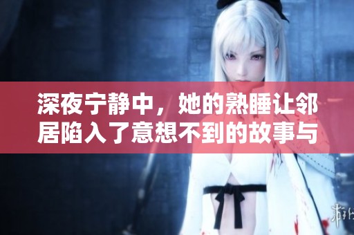 深夜宁静中，她的熟睡让邻居陷入了意想不到的故事与惊奇