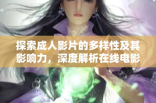 探索成人影片的多样性及其影响力，深度解析在线电影文化