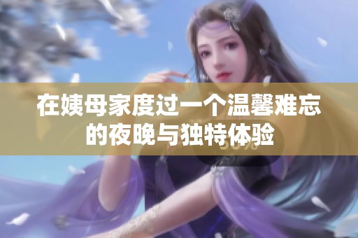 在姨母家度过一个温馨难忘的夜晚与独特体验