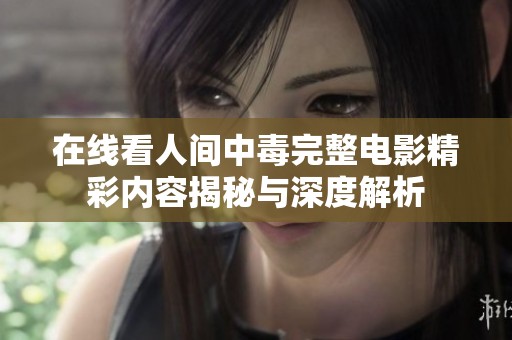 在线看人间中毒完整电影精彩内容揭秘与深度解析