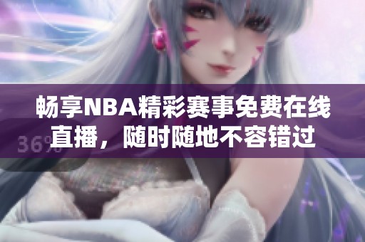 畅享NBA精彩赛事免费在线直播，随时随地不容错过