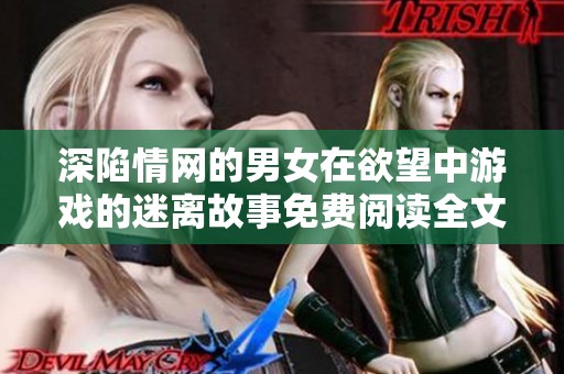 深陷情网的男女在欲望中游戏的迷离故事免费阅读全文