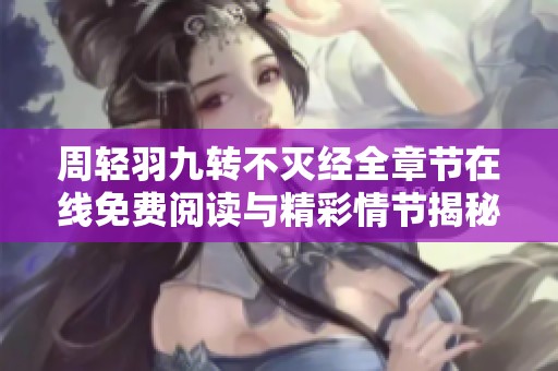 周轻羽九转不灭经全章节在线免费阅读与精彩情节揭秘