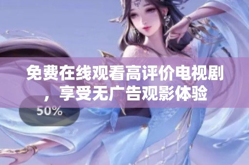 免费在线观看高评价电视剧，享受无广告观影体验