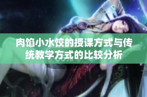 肉馅小水饺的授课方式与传统教学方式的比较分析