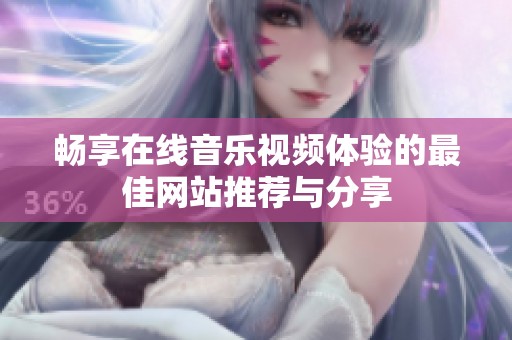 畅享在线音乐视频体验的最佳网站推荐与分享