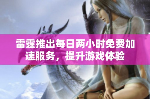 雷霆推出每日两小时免费加速服务，提升游戏体验