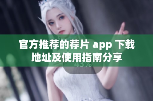 官方推荐的荐片 app 下载地址及使用指南分享