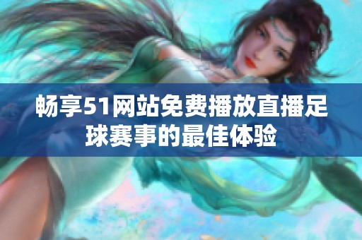 畅享51网站免费播放直播足球赛事的最佳体验