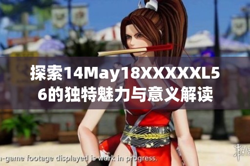 探索14May18XXXXXL56的独特魅力与意义解读