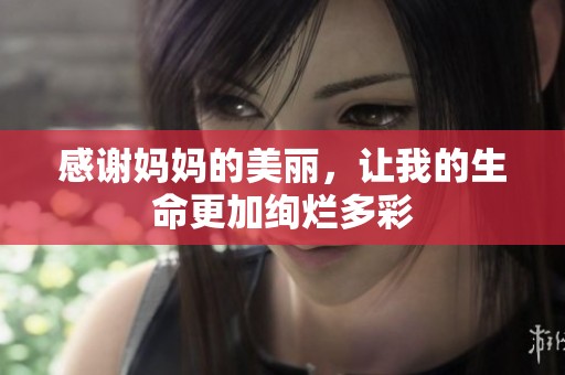 感谢妈妈的美丽，让我的生命更加绚烂多彩