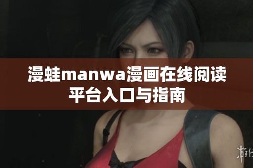 漫蛙manwa漫画在线阅读平台入口与指南