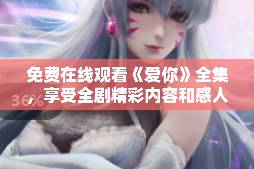 免费在线观看《爱你》全集，享受全剧精彩内容和感人故事