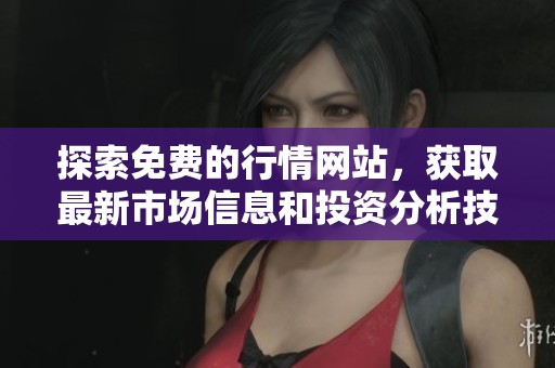 探索免费的行情网站，获取最新市场信息和投资分析技巧
