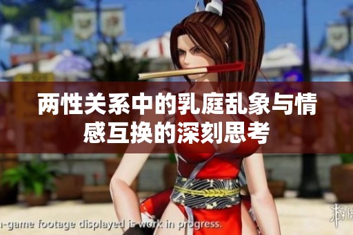两性关系中的乳庭乱象与情感互换的深刻思考
