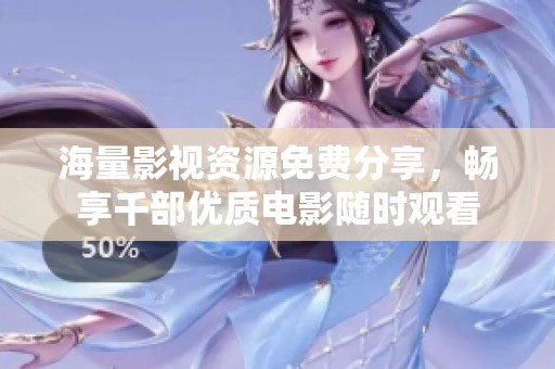 海量影视资源免费分享，畅享千部优质电影随时观看