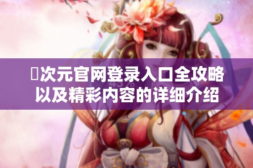 囧次元官网登录入口全攻略以及精彩内容的详细介绍