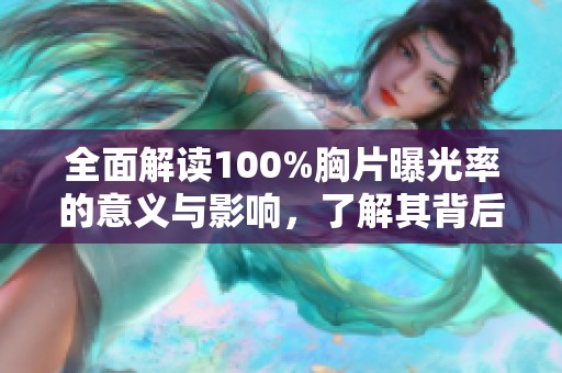 全面解读100%胸片曝光率的意义与影响，了解其背后的健康真相