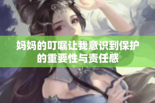 妈妈的叮嘱让我意识到保护的重要性与责任感