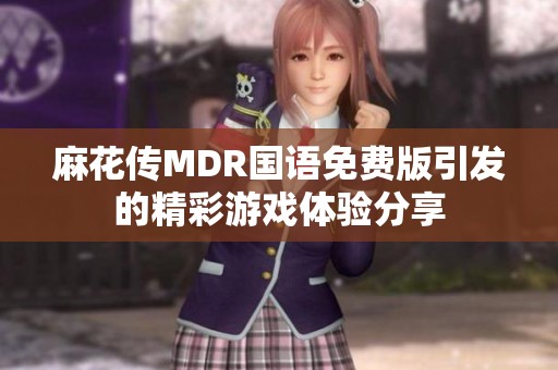 麻花传MDR国语免费版引发的精彩游戏体验分享