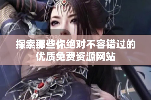 探索那些你绝对不容错过的优质免费资源网站