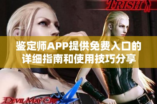 鉴定师APP提供免费入口的详细指南和使用技巧分享