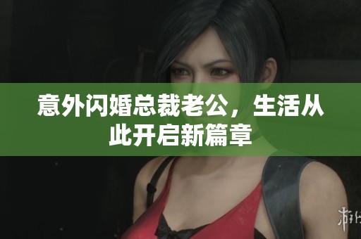 意外闪婚总裁老公，生活从此开启新篇章