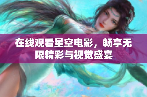 在线观看星空电影，畅享无限精彩与视觉盛宴