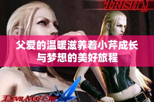 父爱的温暖滋养着小芹成长与梦想的美好旅程