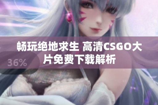 畅玩绝地求生 高清CSGO大片免费下载解析