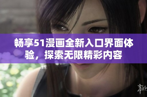 畅享51漫画全新入口界面体验，探索无限精彩内容
