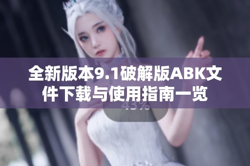 全新版本9.1破解版ABK文件下载与使用指南一览
