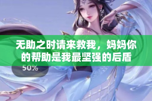 无助之时请来救我，妈妈你的帮助是我最坚强的后盾