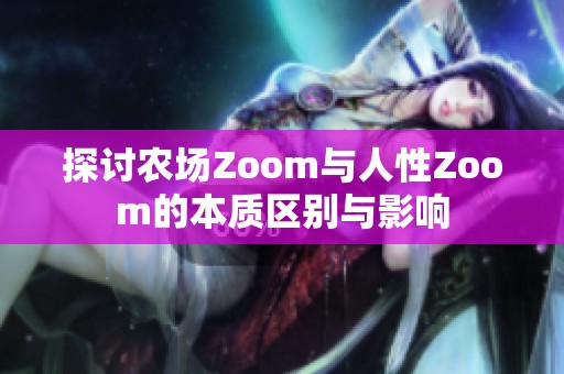 探讨农场Zoom与人性Zoom的本质区别与影响