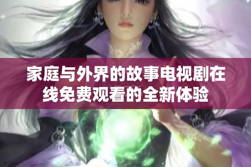 家庭与外界的故事电视剧在线免费观看的全新体验