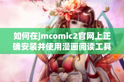 如何在jmcomic2官网上正确安装并使用漫画阅读工具