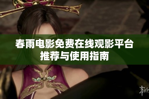 春雨电影免费在线观影平台推荐与使用指南