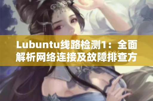 Lubuntu线路检测1：全面解析网络连接及故障排查方法