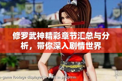 修罗武神精彩章节汇总与分析，带你深入剧情世界