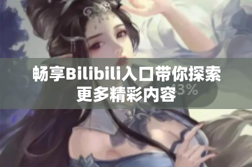 畅享Bilibili入口带你探索更多精彩内容