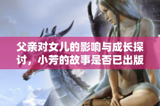 父亲对女儿的影响与成长探讨，小芳的故事是否已出版