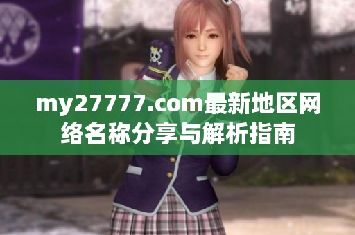 my27777.com最新地区网络名称分享与解析指南