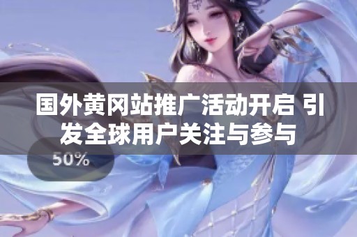 国外黄冈站推广活动开启 引发全球用户关注与参与
