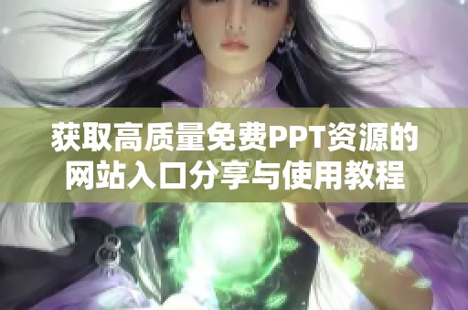 获取高质量免费PPT资源的网站入口分享与使用教程